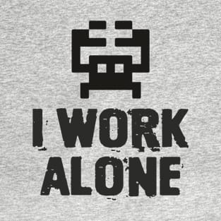 I WORK ALONE T-Shirt